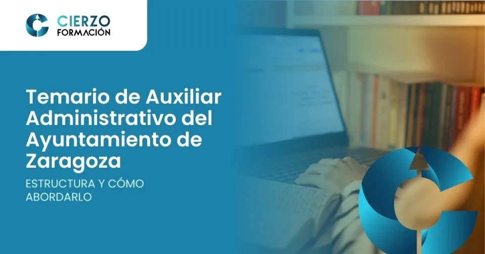 Temario de Auxiliar Administrativo del Ayuntamiento de Zaragoza. Estructura y cómo abordarlo